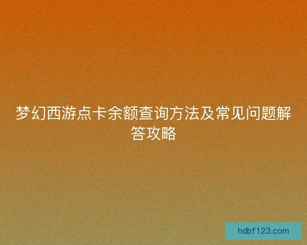 梦幻西游点卡余额查询方法及常见问题解答攻略