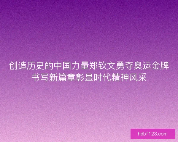 创造历史的中国力量郑钦文勇夺奥运金牌书写新篇章彰显时代精神风采